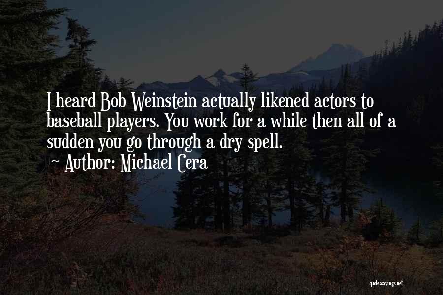 Michael Cera Quotes: I Heard Bob Weinstein Actually Likened Actors To Baseball Players. You Work For A While Then All Of A Sudden