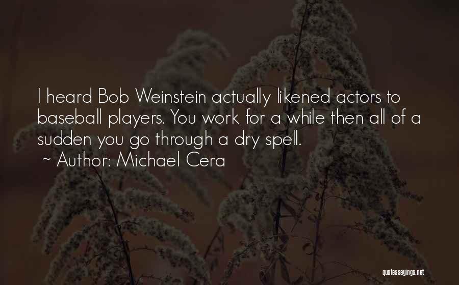 Michael Cera Quotes: I Heard Bob Weinstein Actually Likened Actors To Baseball Players. You Work For A While Then All Of A Sudden