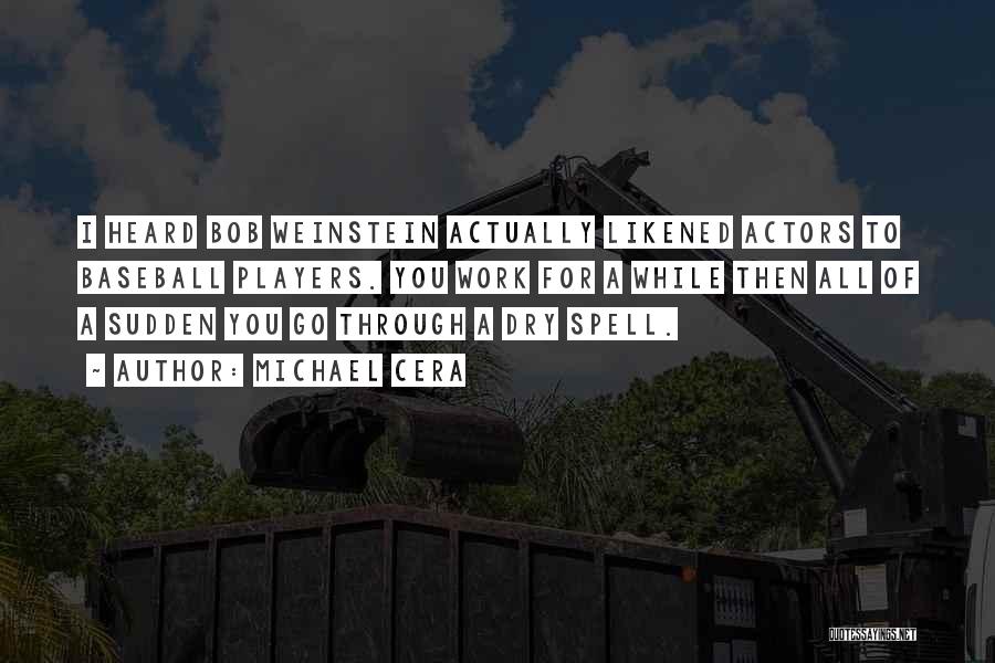 Michael Cera Quotes: I Heard Bob Weinstein Actually Likened Actors To Baseball Players. You Work For A While Then All Of A Sudden