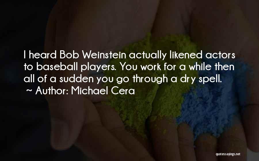 Michael Cera Quotes: I Heard Bob Weinstein Actually Likened Actors To Baseball Players. You Work For A While Then All Of A Sudden