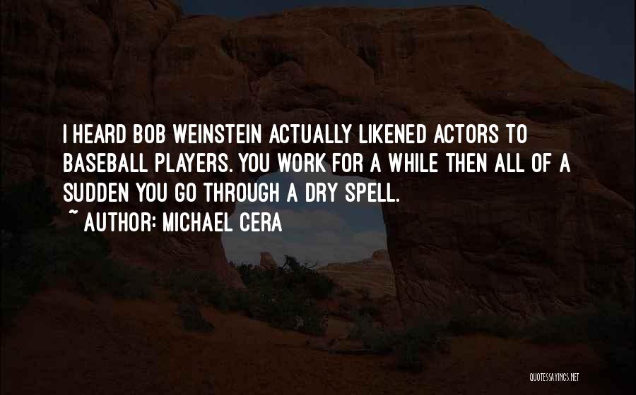 Michael Cera Quotes: I Heard Bob Weinstein Actually Likened Actors To Baseball Players. You Work For A While Then All Of A Sudden