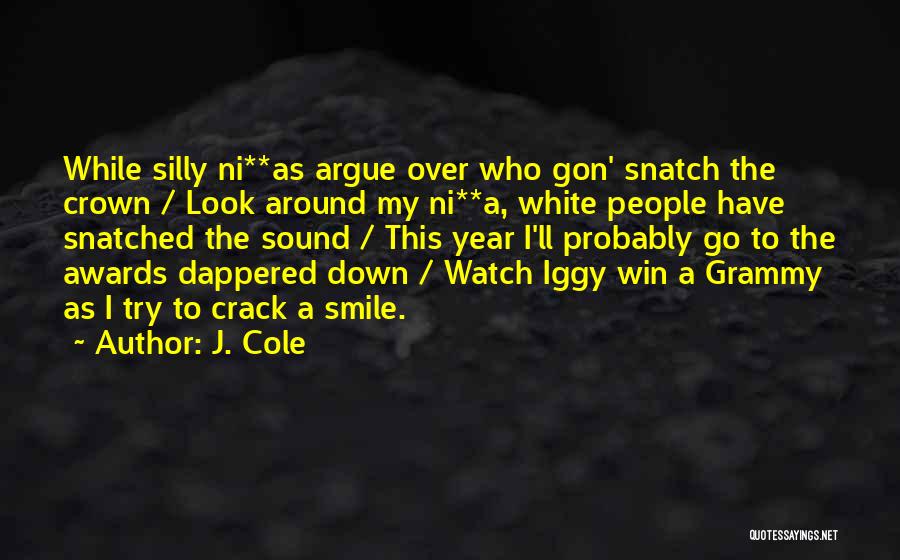 J. Cole Quotes: While Silly Ni**as Argue Over Who Gon' Snatch The Crown / Look Around My Ni**a, White People Have Snatched The