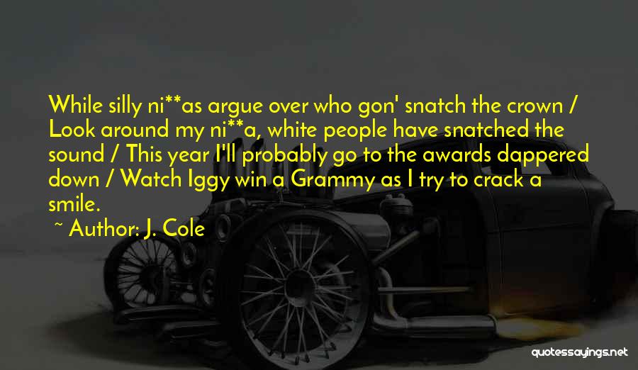 J. Cole Quotes: While Silly Ni**as Argue Over Who Gon' Snatch The Crown / Look Around My Ni**a, White People Have Snatched The