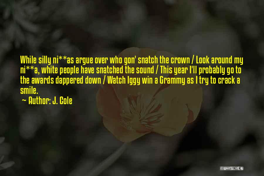 J. Cole Quotes: While Silly Ni**as Argue Over Who Gon' Snatch The Crown / Look Around My Ni**a, White People Have Snatched The