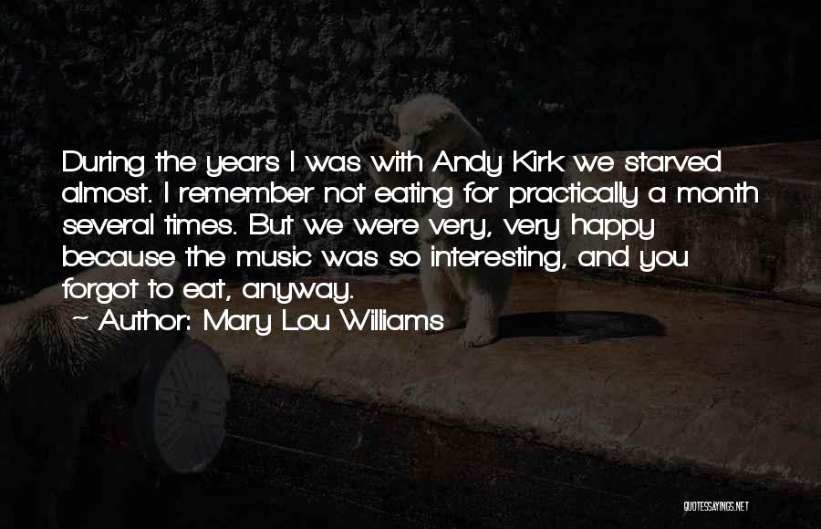 Mary Lou Williams Quotes: During The Years I Was With Andy Kirk We Starved Almost. I Remember Not Eating For Practically A Month Several