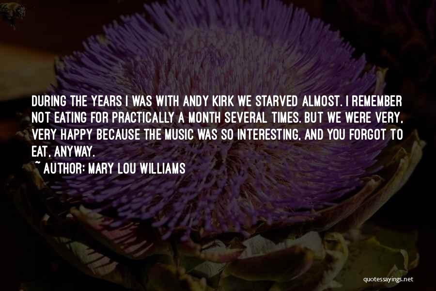 Mary Lou Williams Quotes: During The Years I Was With Andy Kirk We Starved Almost. I Remember Not Eating For Practically A Month Several