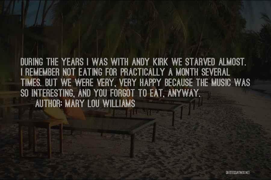 Mary Lou Williams Quotes: During The Years I Was With Andy Kirk We Starved Almost. I Remember Not Eating For Practically A Month Several