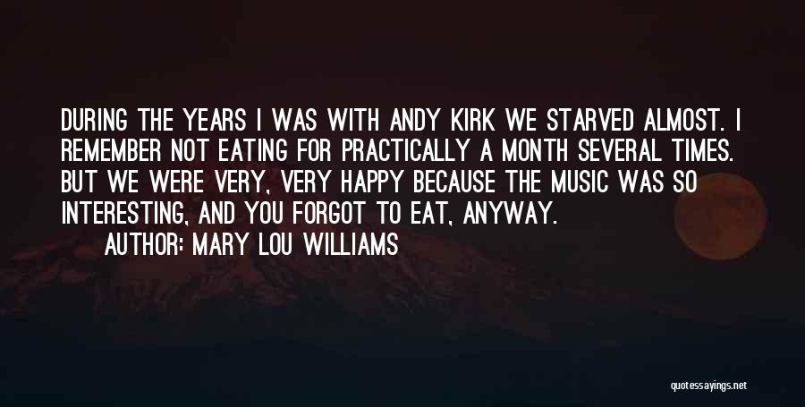 Mary Lou Williams Quotes: During The Years I Was With Andy Kirk We Starved Almost. I Remember Not Eating For Practically A Month Several