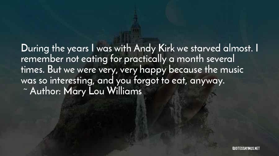 Mary Lou Williams Quotes: During The Years I Was With Andy Kirk We Starved Almost. I Remember Not Eating For Practically A Month Several