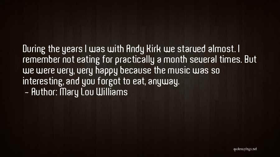 Mary Lou Williams Quotes: During The Years I Was With Andy Kirk We Starved Almost. I Remember Not Eating For Practically A Month Several