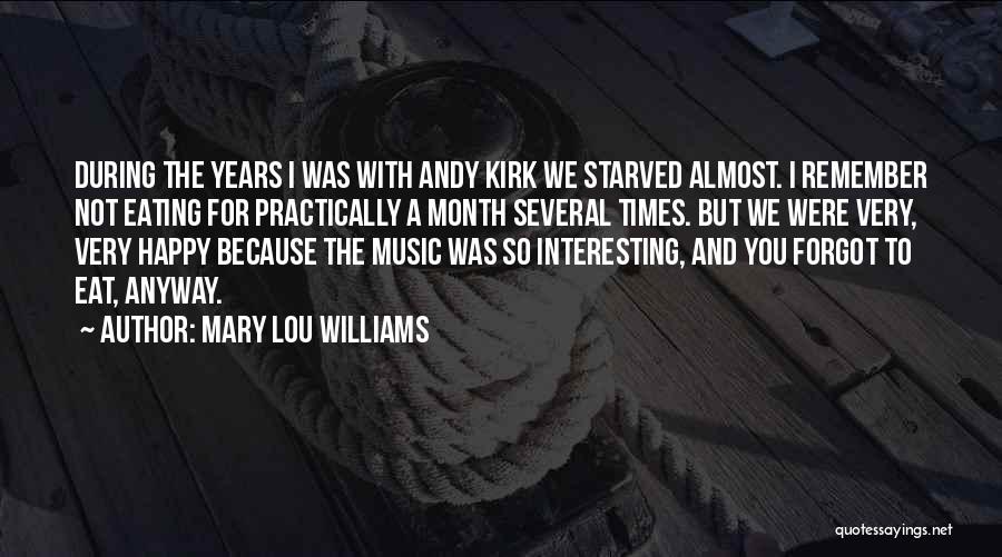 Mary Lou Williams Quotes: During The Years I Was With Andy Kirk We Starved Almost. I Remember Not Eating For Practically A Month Several