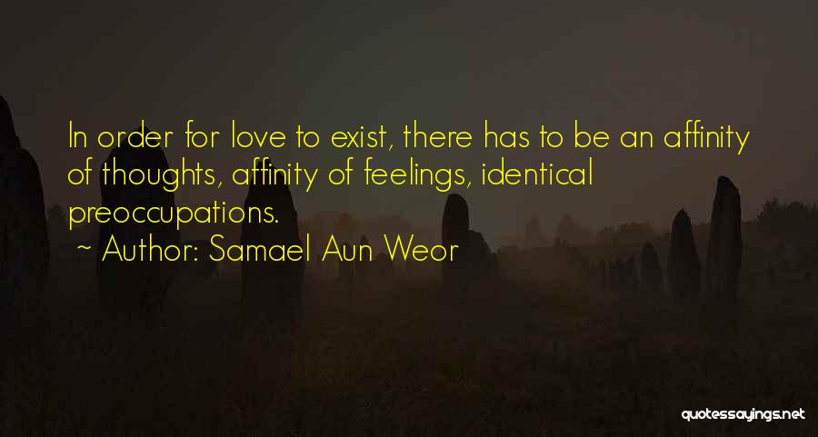 Samael Aun Weor Quotes: In Order For Love To Exist, There Has To Be An Affinity Of Thoughts, Affinity Of Feelings, Identical Preoccupations.