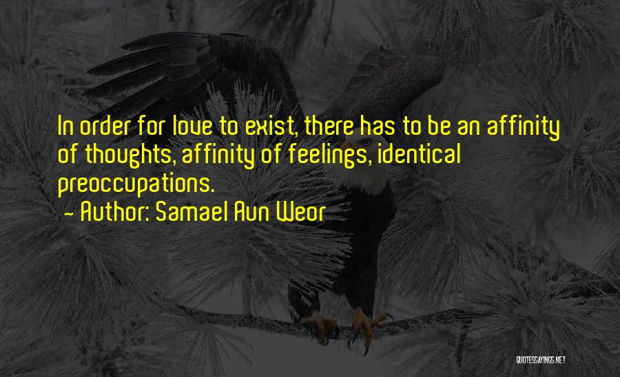 Samael Aun Weor Quotes: In Order For Love To Exist, There Has To Be An Affinity Of Thoughts, Affinity Of Feelings, Identical Preoccupations.