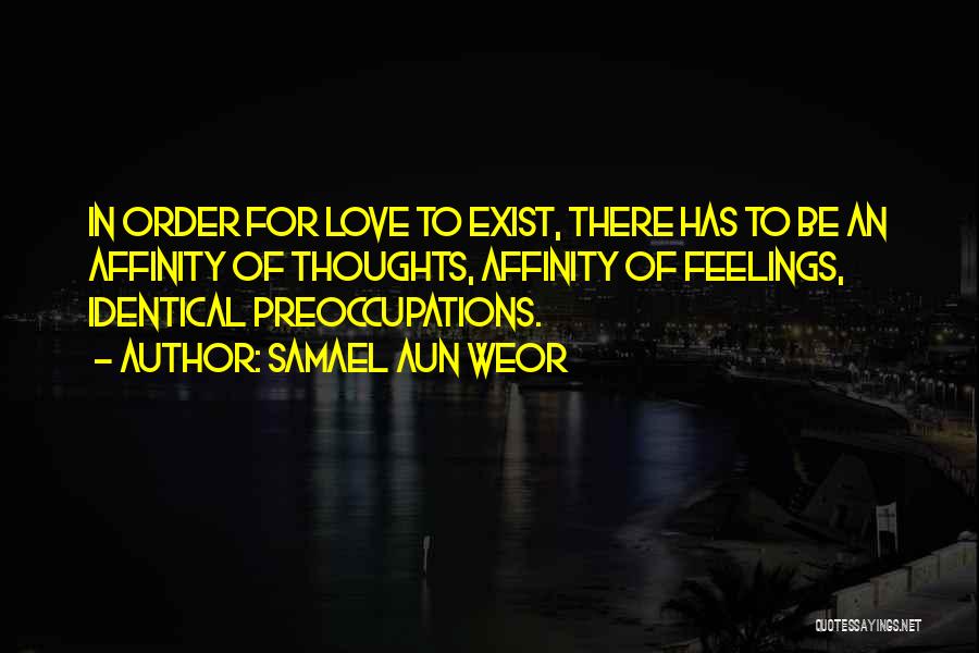 Samael Aun Weor Quotes: In Order For Love To Exist, There Has To Be An Affinity Of Thoughts, Affinity Of Feelings, Identical Preoccupations.
