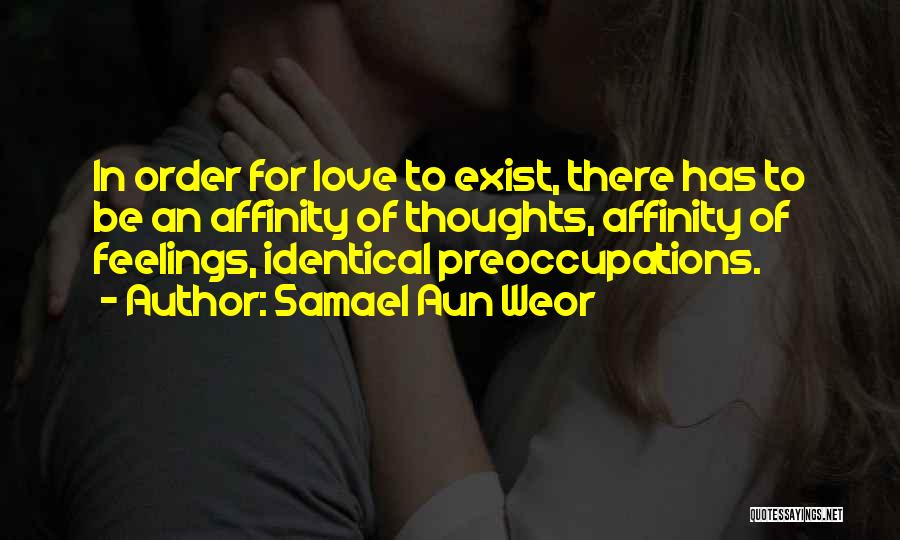 Samael Aun Weor Quotes: In Order For Love To Exist, There Has To Be An Affinity Of Thoughts, Affinity Of Feelings, Identical Preoccupations.