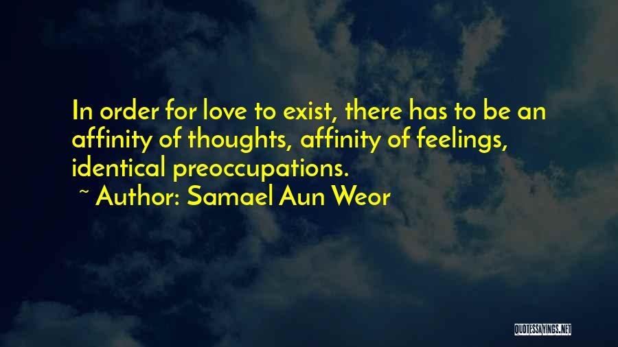 Samael Aun Weor Quotes: In Order For Love To Exist, There Has To Be An Affinity Of Thoughts, Affinity Of Feelings, Identical Preoccupations.
