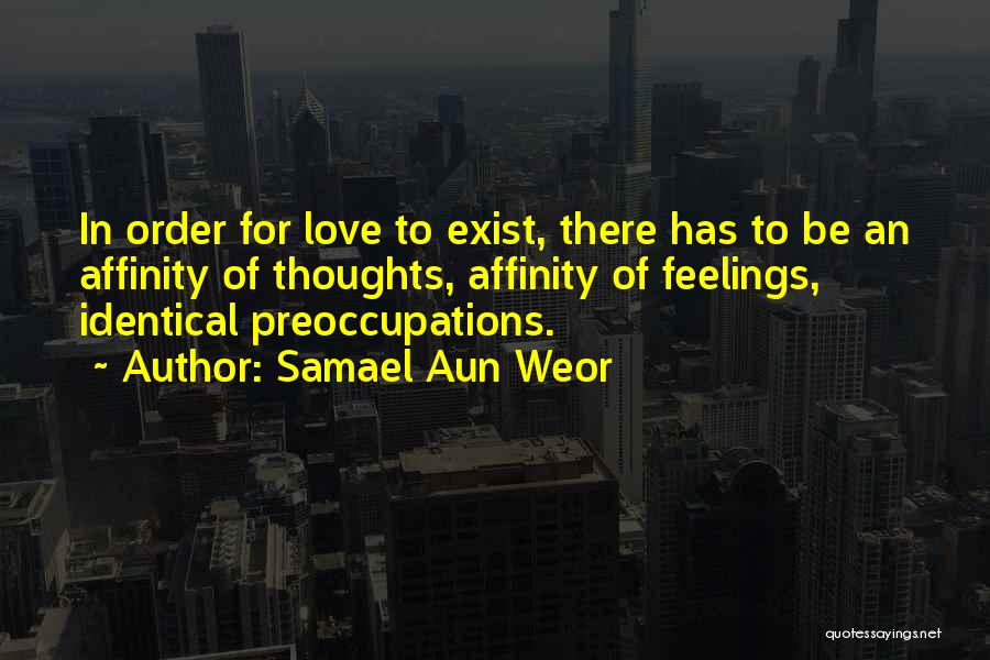 Samael Aun Weor Quotes: In Order For Love To Exist, There Has To Be An Affinity Of Thoughts, Affinity Of Feelings, Identical Preoccupations.