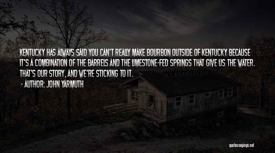 John Yarmuth Quotes: Kentucky Has Always Said You Can't Really Make Bourbon Outside Of Kentucky Because It's A Combination Of The Barrels And