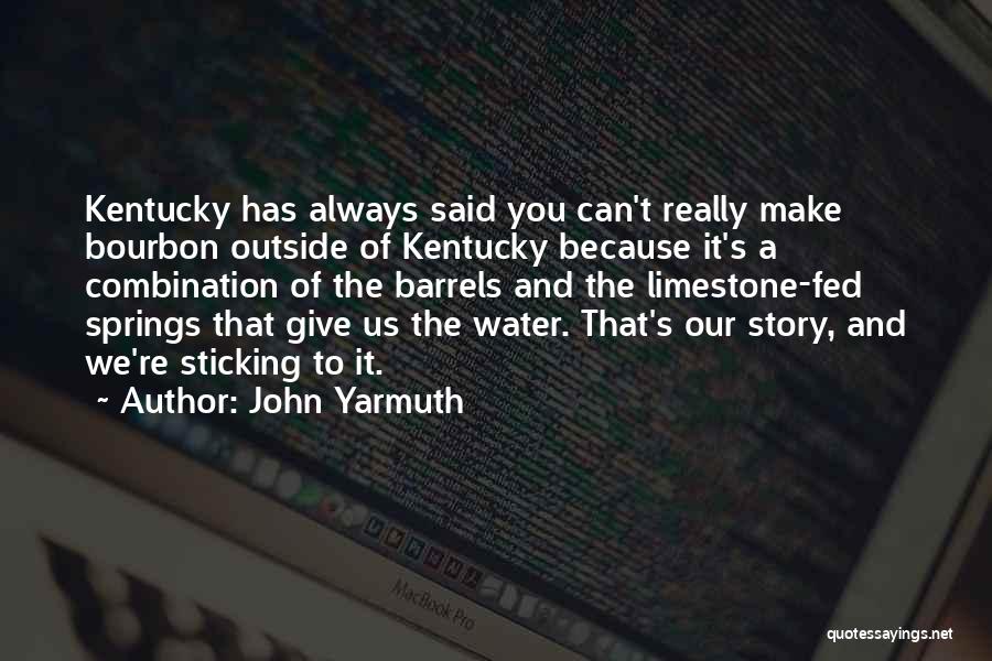 John Yarmuth Quotes: Kentucky Has Always Said You Can't Really Make Bourbon Outside Of Kentucky Because It's A Combination Of The Barrels And