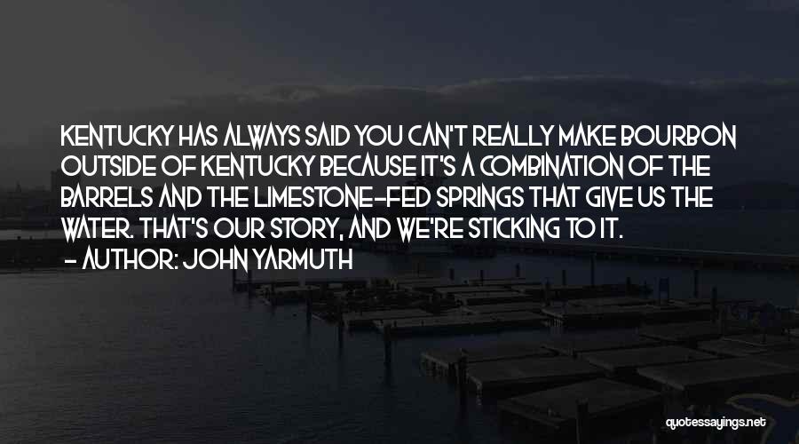 John Yarmuth Quotes: Kentucky Has Always Said You Can't Really Make Bourbon Outside Of Kentucky Because It's A Combination Of The Barrels And