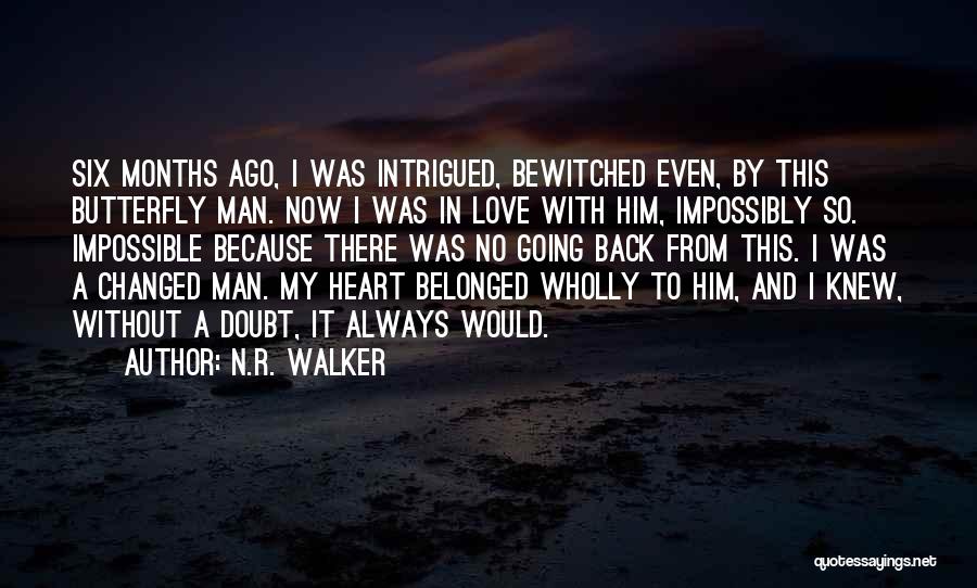 N.R. Walker Quotes: Six Months Ago, I Was Intrigued, Bewitched Even, By This Butterfly Man. Now I Was In Love With Him, Impossibly