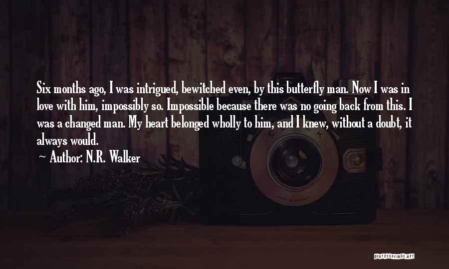 N.R. Walker Quotes: Six Months Ago, I Was Intrigued, Bewitched Even, By This Butterfly Man. Now I Was In Love With Him, Impossibly
