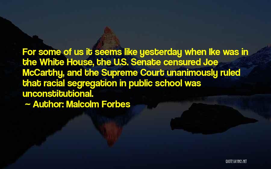 Malcolm Forbes Quotes: For Some Of Us It Seems Like Yesterday When Ike Was In The White House, The U.s. Senate Censured Joe