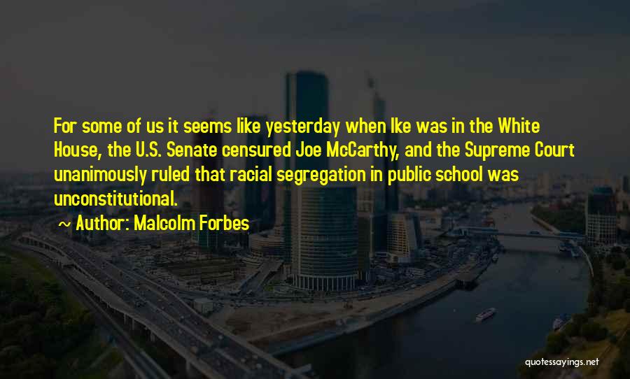 Malcolm Forbes Quotes: For Some Of Us It Seems Like Yesterday When Ike Was In The White House, The U.s. Senate Censured Joe