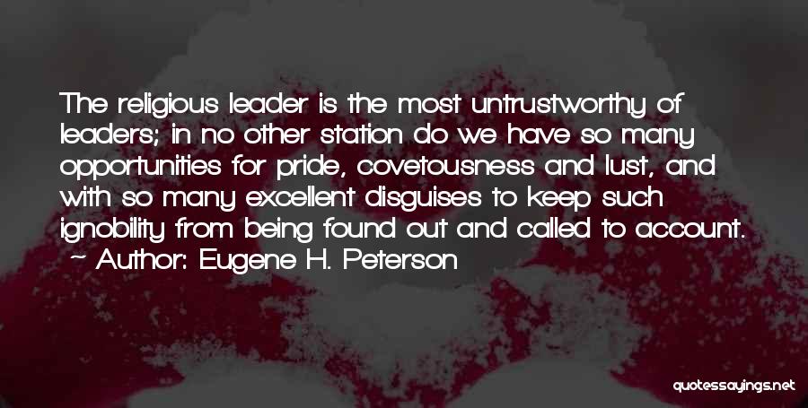 Eugene H. Peterson Quotes: The Religious Leader Is The Most Untrustworthy Of Leaders; In No Other Station Do We Have So Many Opportunities For