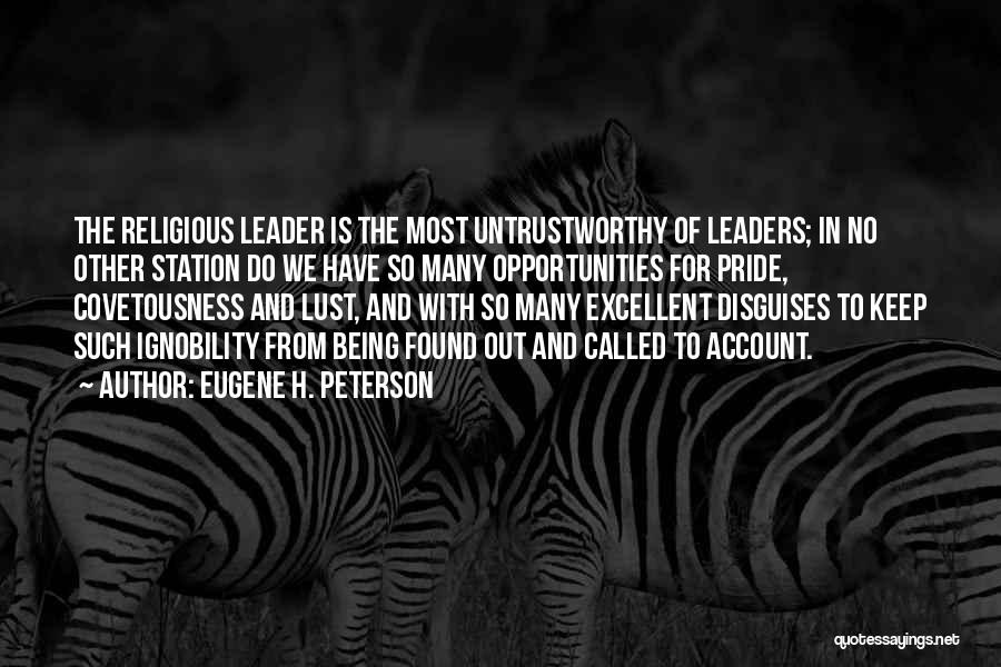 Eugene H. Peterson Quotes: The Religious Leader Is The Most Untrustworthy Of Leaders; In No Other Station Do We Have So Many Opportunities For