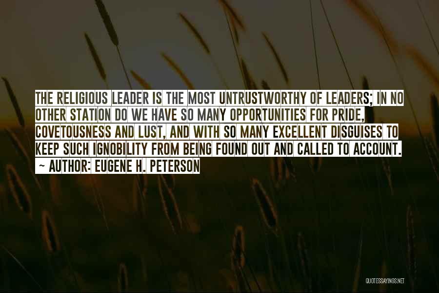 Eugene H. Peterson Quotes: The Religious Leader Is The Most Untrustworthy Of Leaders; In No Other Station Do We Have So Many Opportunities For