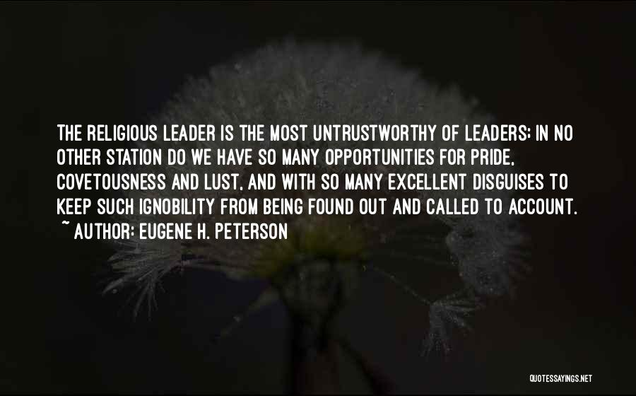 Eugene H. Peterson Quotes: The Religious Leader Is The Most Untrustworthy Of Leaders; In No Other Station Do We Have So Many Opportunities For