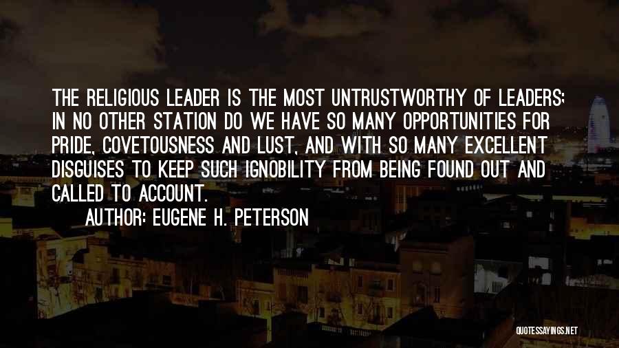 Eugene H. Peterson Quotes: The Religious Leader Is The Most Untrustworthy Of Leaders; In No Other Station Do We Have So Many Opportunities For