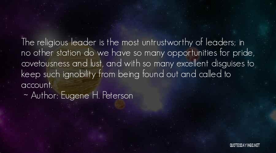 Eugene H. Peterson Quotes: The Religious Leader Is The Most Untrustworthy Of Leaders; In No Other Station Do We Have So Many Opportunities For