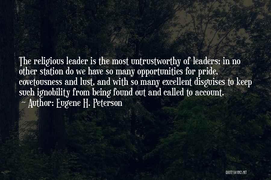 Eugene H. Peterson Quotes: The Religious Leader Is The Most Untrustworthy Of Leaders; In No Other Station Do We Have So Many Opportunities For