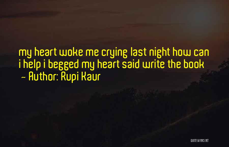 Rupi Kaur Quotes: My Heart Woke Me Crying Last Night How Can I Help I Begged My Heart Said Write The Book