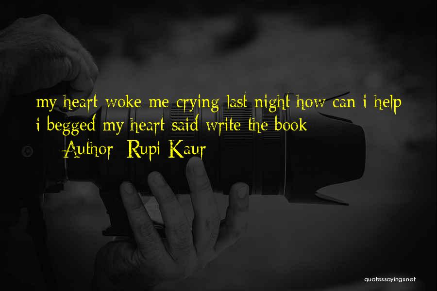 Rupi Kaur Quotes: My Heart Woke Me Crying Last Night How Can I Help I Begged My Heart Said Write The Book