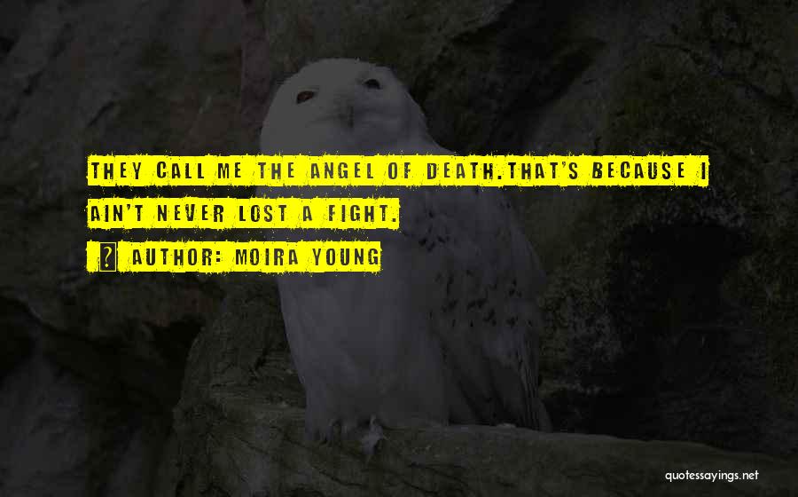 Moira Young Quotes: They Call Me The Angel Of Death.that's Because I Ain't Never Lost A Fight.