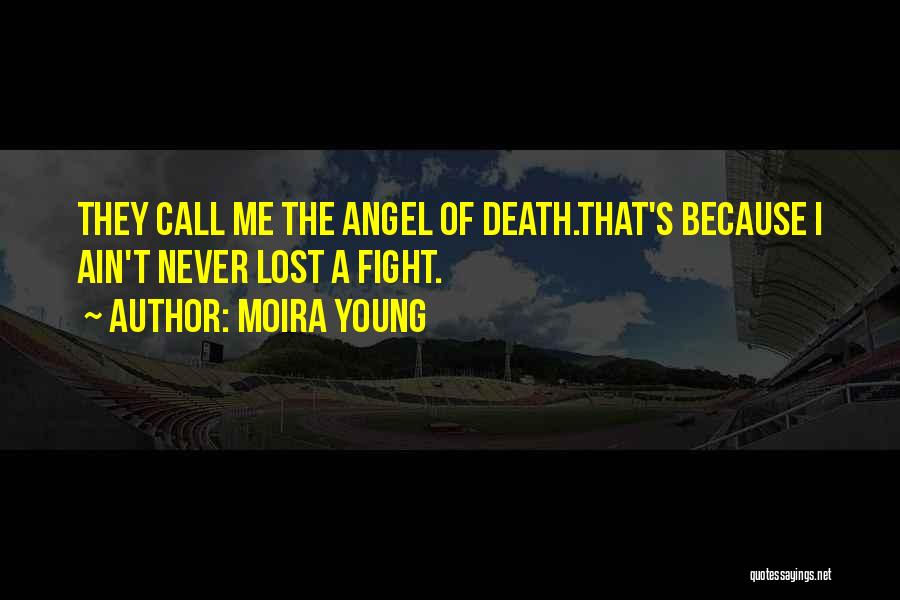 Moira Young Quotes: They Call Me The Angel Of Death.that's Because I Ain't Never Lost A Fight.