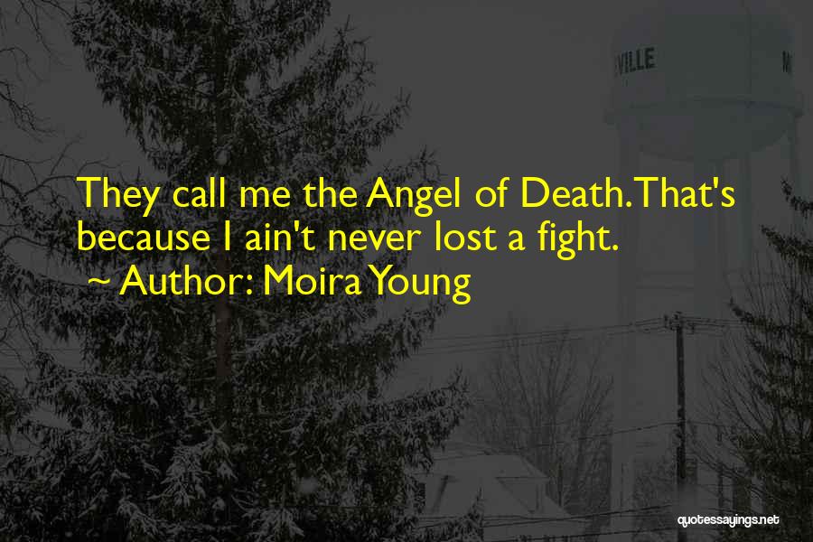 Moira Young Quotes: They Call Me The Angel Of Death.that's Because I Ain't Never Lost A Fight.