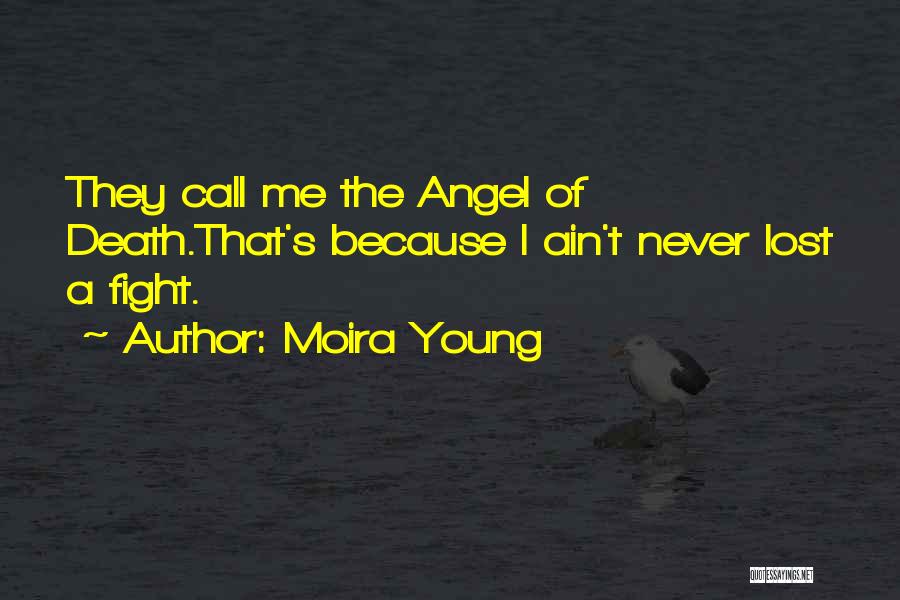 Moira Young Quotes: They Call Me The Angel Of Death.that's Because I Ain't Never Lost A Fight.