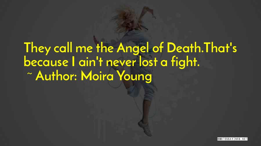 Moira Young Quotes: They Call Me The Angel Of Death.that's Because I Ain't Never Lost A Fight.