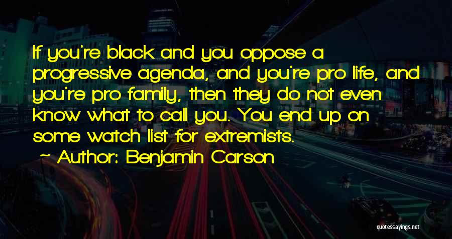 Benjamin Carson Quotes: If You're Black And You Oppose A Progressive Agenda, And You're Pro Life, And You're Pro Family, Then They Do