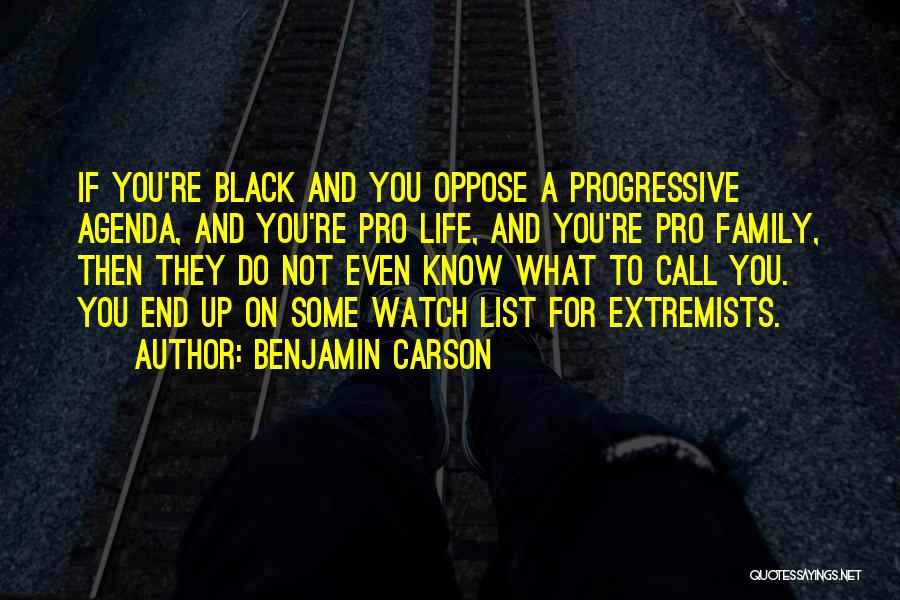 Benjamin Carson Quotes: If You're Black And You Oppose A Progressive Agenda, And You're Pro Life, And You're Pro Family, Then They Do