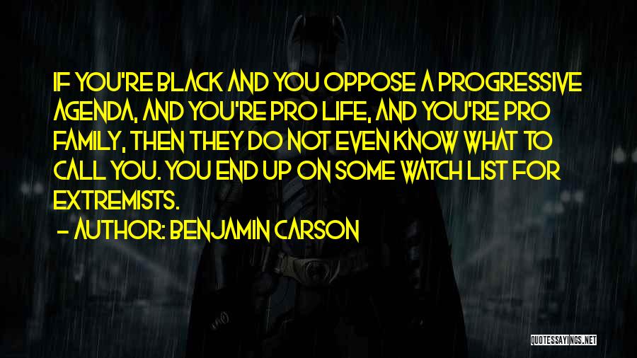 Benjamin Carson Quotes: If You're Black And You Oppose A Progressive Agenda, And You're Pro Life, And You're Pro Family, Then They Do