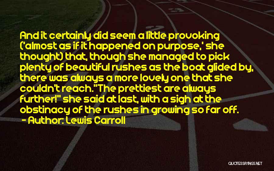 Lewis Carroll Quotes: And It Certainly Did Seem A Little Provoking ('almost As If It Happened On Purpose,' She Thought) That, Though She