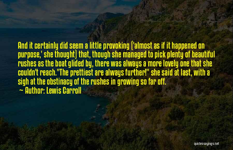 Lewis Carroll Quotes: And It Certainly Did Seem A Little Provoking ('almost As If It Happened On Purpose,' She Thought) That, Though She