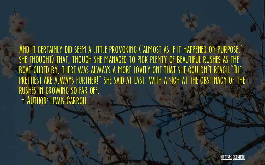 Lewis Carroll Quotes: And It Certainly Did Seem A Little Provoking ('almost As If It Happened On Purpose,' She Thought) That, Though She