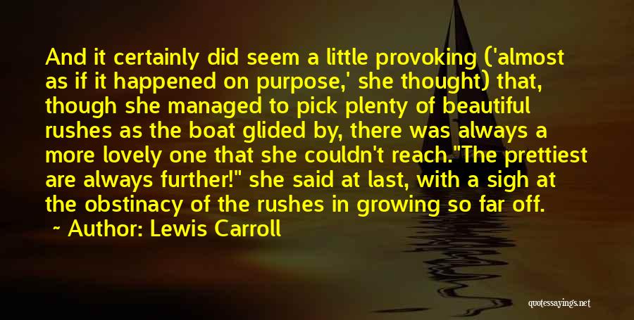 Lewis Carroll Quotes: And It Certainly Did Seem A Little Provoking ('almost As If It Happened On Purpose,' She Thought) That, Though She