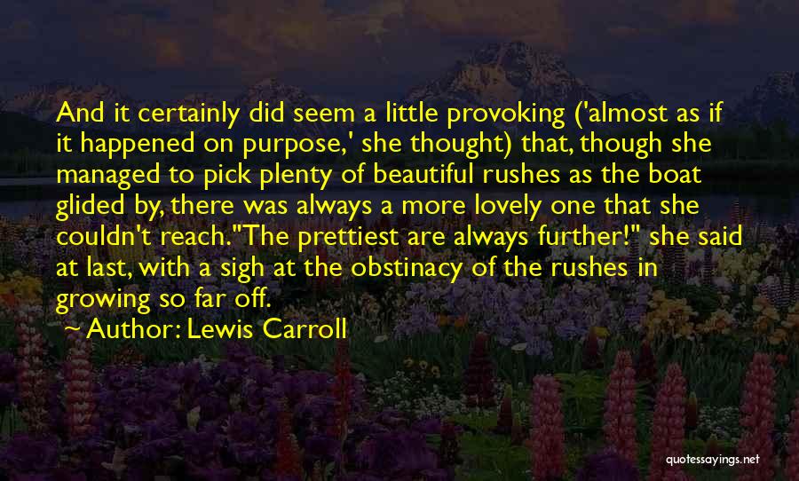 Lewis Carroll Quotes: And It Certainly Did Seem A Little Provoking ('almost As If It Happened On Purpose,' She Thought) That, Though She